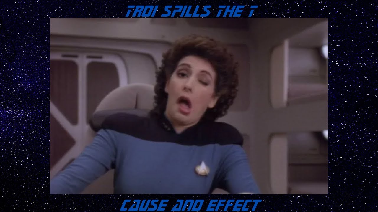 Troi Spills the T S5 Ep 18 Cause and Effect
