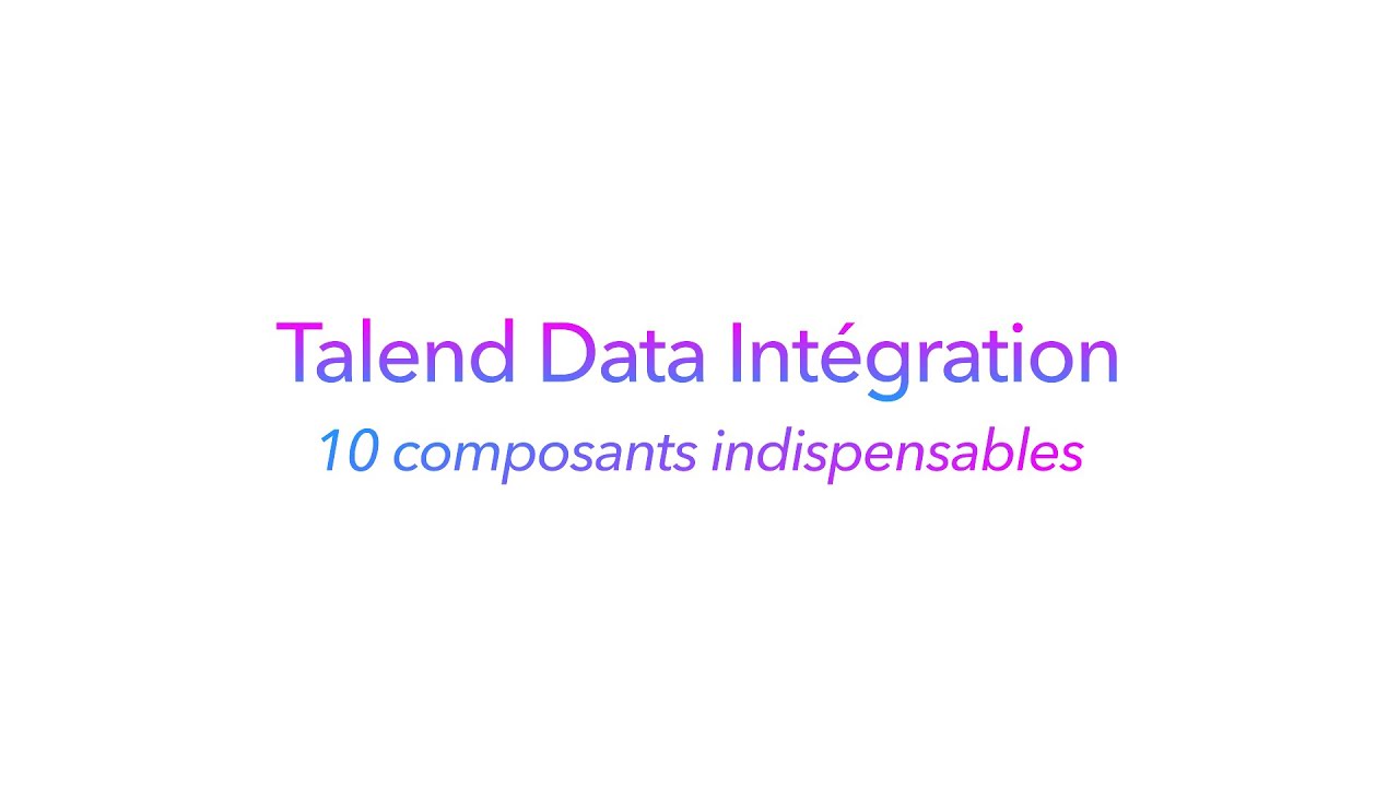 Talend Data Integration #8 - 10 composants indispensables