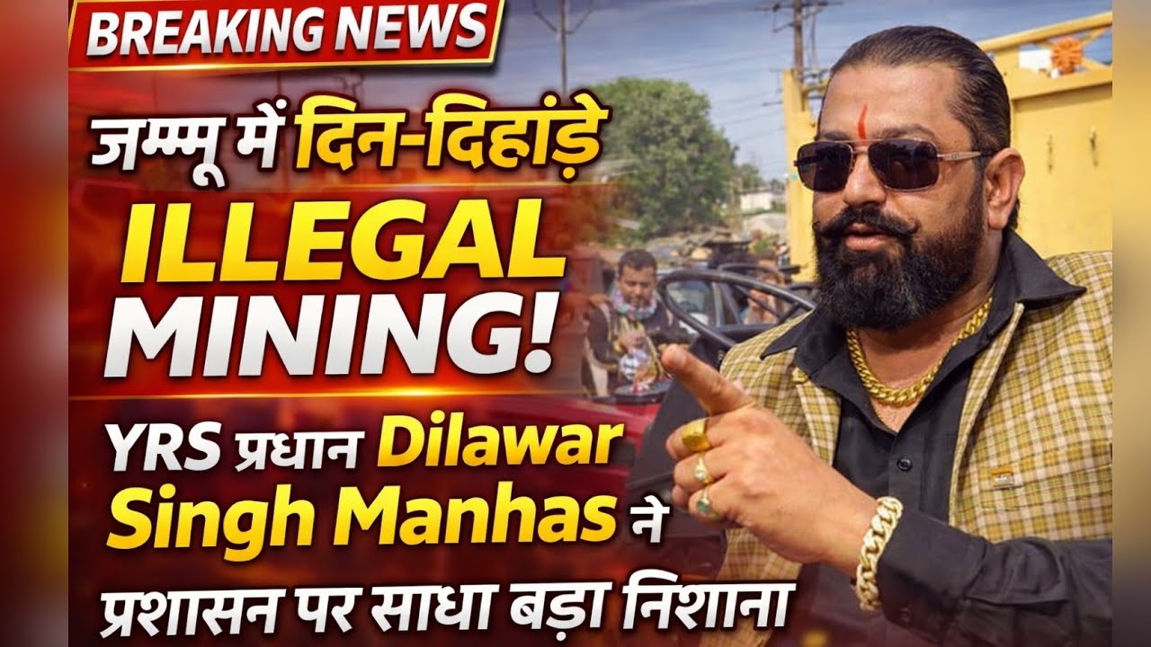 जम्मू में दिन-दिहाड़े ILLEGAL MINING! YRS प्रधान Dilawar Singh Manhas ने प्रशासन पर साधा बड़ा निशाना