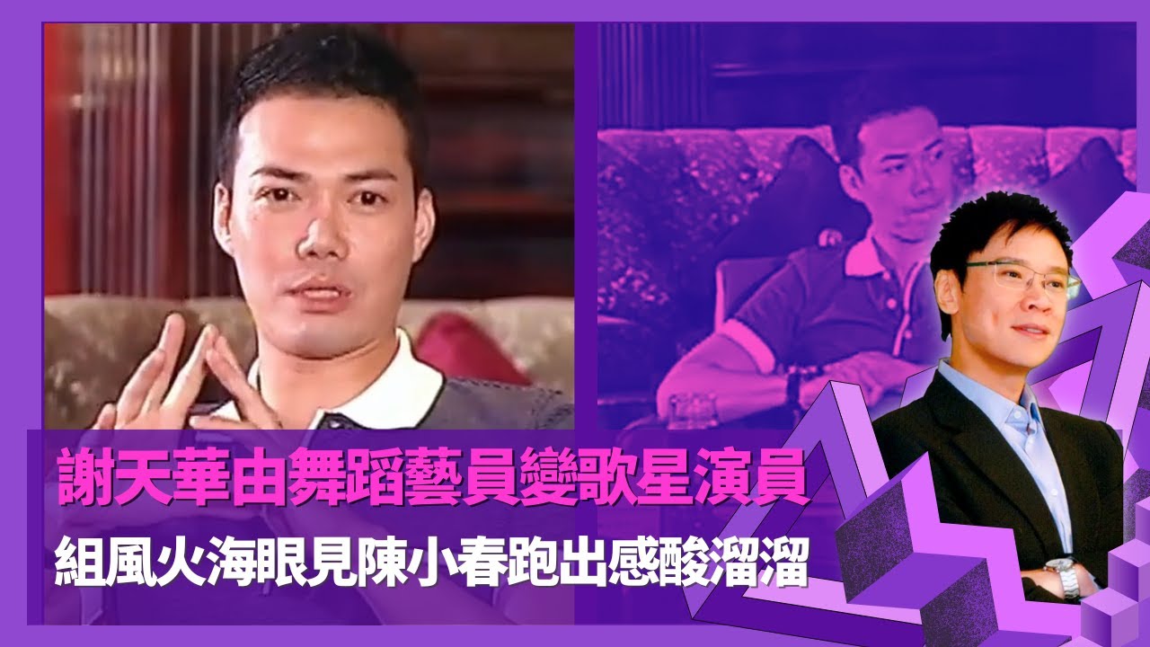謝天華由舞蹈藝員變歌星演員 組風火海眼見陳小春跑出感酸溜溜｜  演唱會舞蹈員渴市而離開無綫 與梅艷芳合作對幕後照顧周到  ｜許愿簽約條件苛刻要借錢買衫 古惑仔電影片酬償遇公司債務  ｜志雲飯局 陳志雲