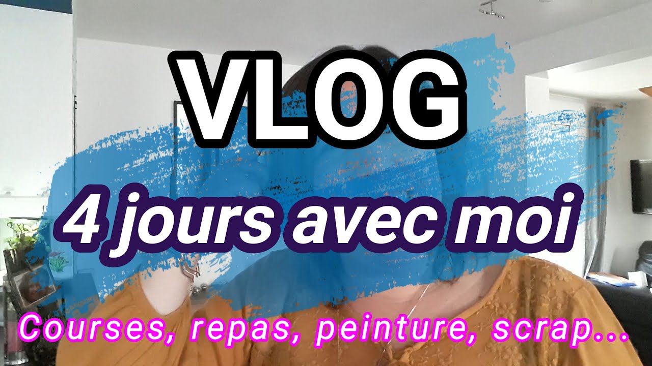 VLOG 4 jours avec moi : courses, repas, peinture, scrap