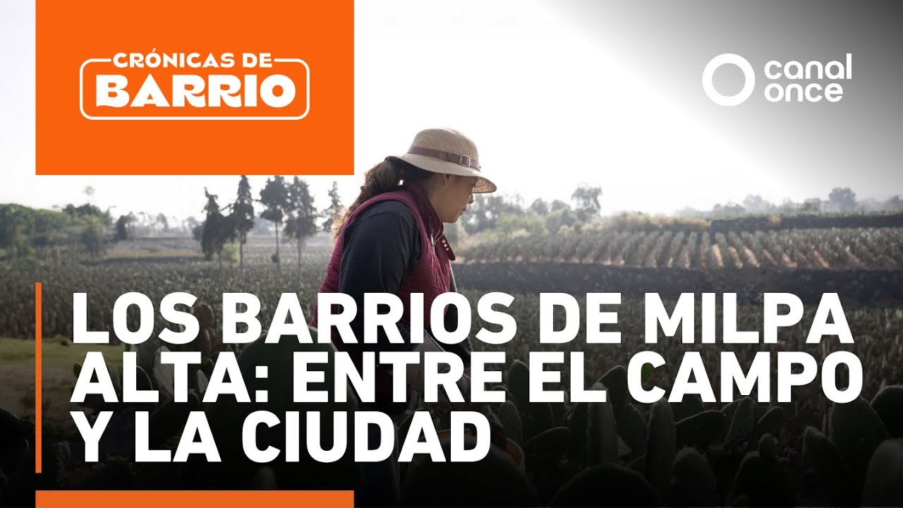 Crónicas de barrio - Los barrios de Milpa Alta: entre el campo y la ciudad (30/06/2025)