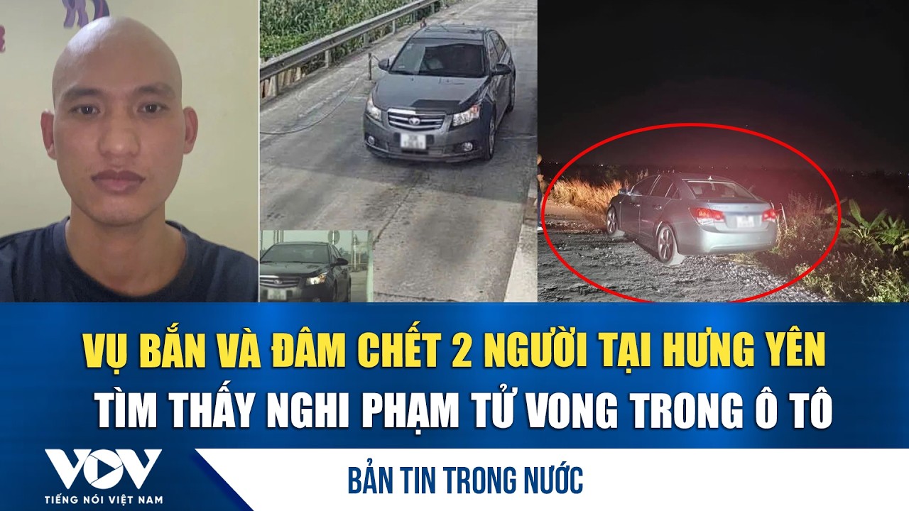 Bản tin trưa 16/3: Vụ bắn và đâm chết 2 người tại Hưng Yên, tìm thấy nghi phạm tử vong trong ô tô