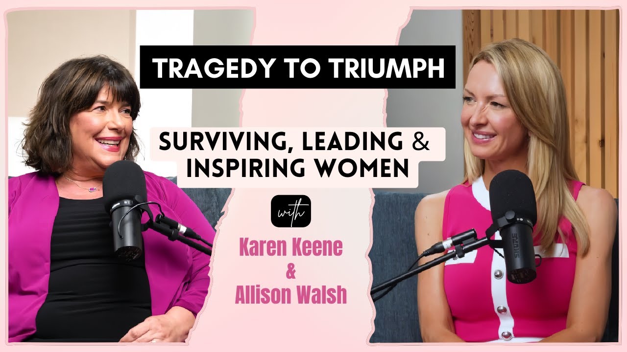 From Tragedy to Triumph: Karen Keene on Surviving, Leading & Inspiring Women