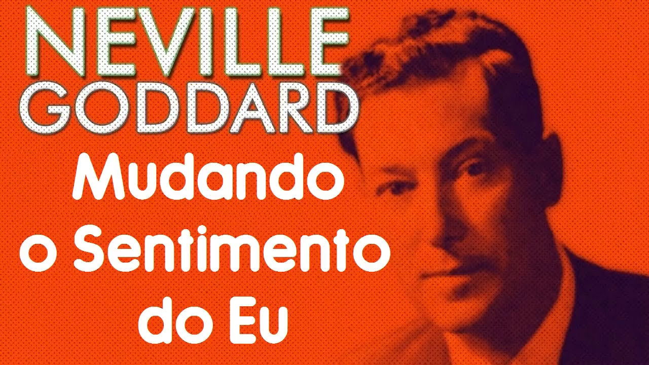 Mudando o Sentimento do Eu - Neville Goddard