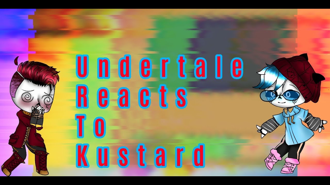 Undertale Reacts to Kustard + 1 other vid