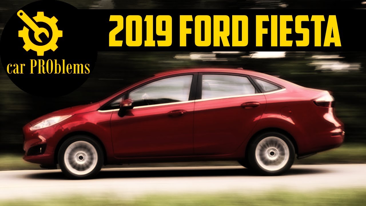 2019 Ford Fiesta Problems and Reliability.  Should you buy it?