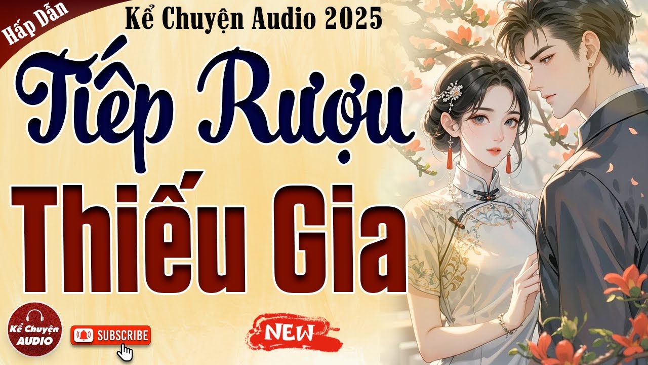 Kể chuyện audio 2025: TIẾP RƯỢU THIẾU GIA trọn bộ - Truyện ngôn tình cậu mợ