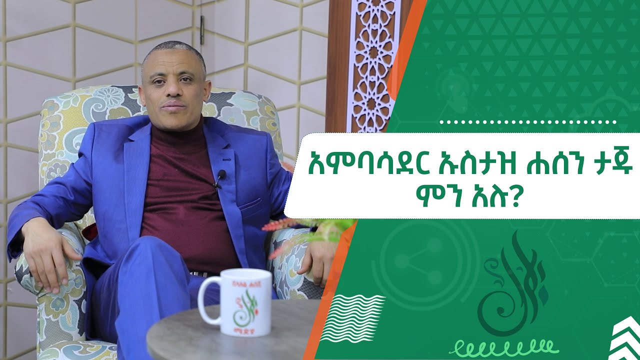 አምባሳደር ኡስታዝ ሐሰን ታጁ ምን አሉ?