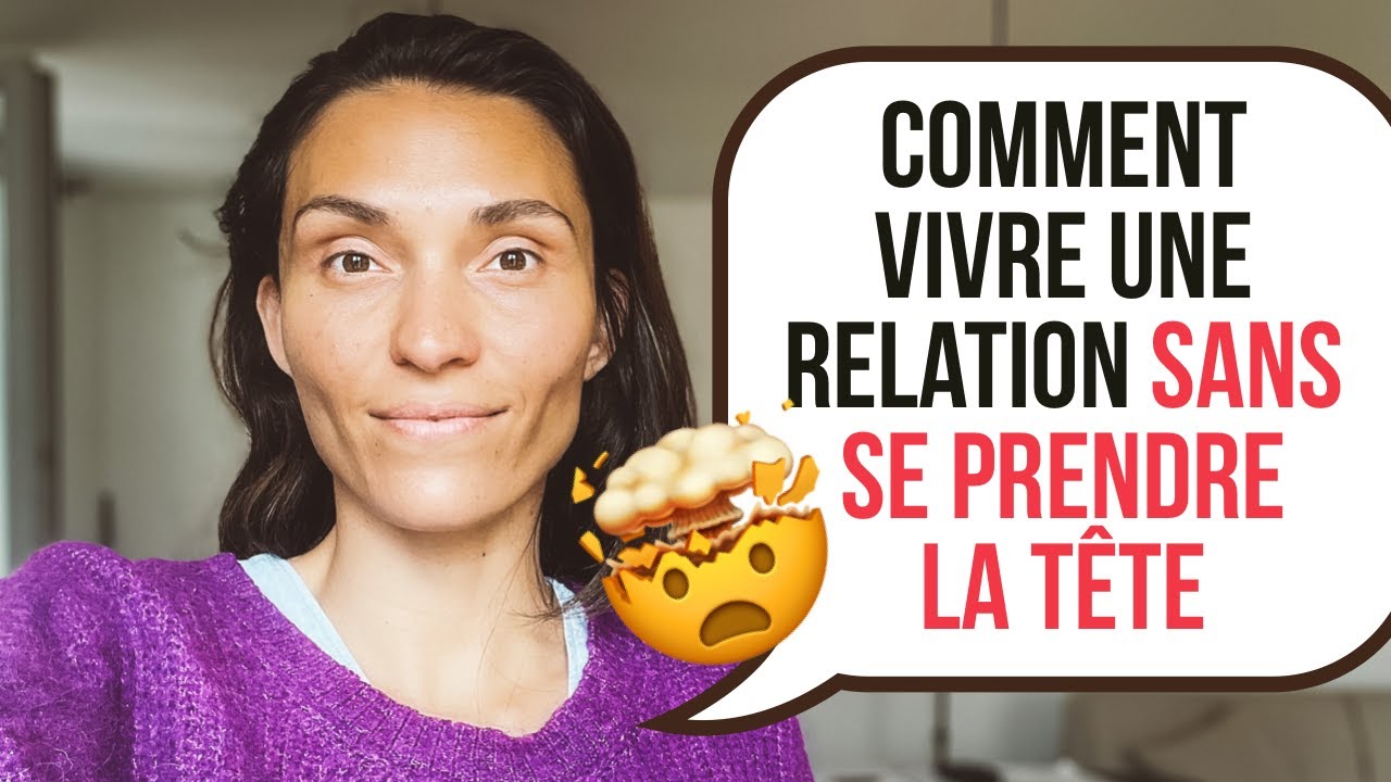 Comment vivre pleinement une relation SANS SE PRENDRE LA TÊTE #anxiété