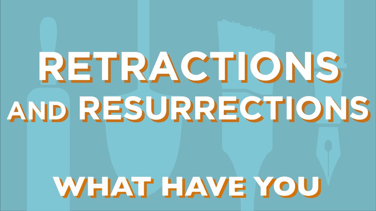 Retractions and Resurrections | What Have You