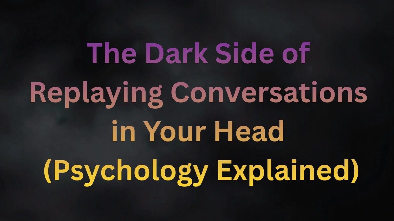 The Dark Side of Replaying Conversations in Your Head (Psychology Explained)