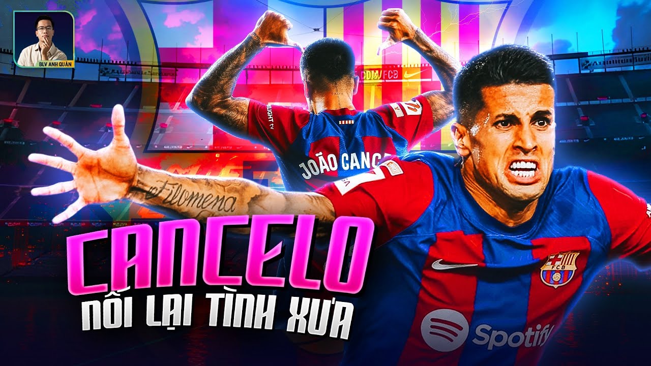 BARCA - CANCELO: VÌ HỌ KHÔNG THỂ SỐNG THIẾU NHAU?