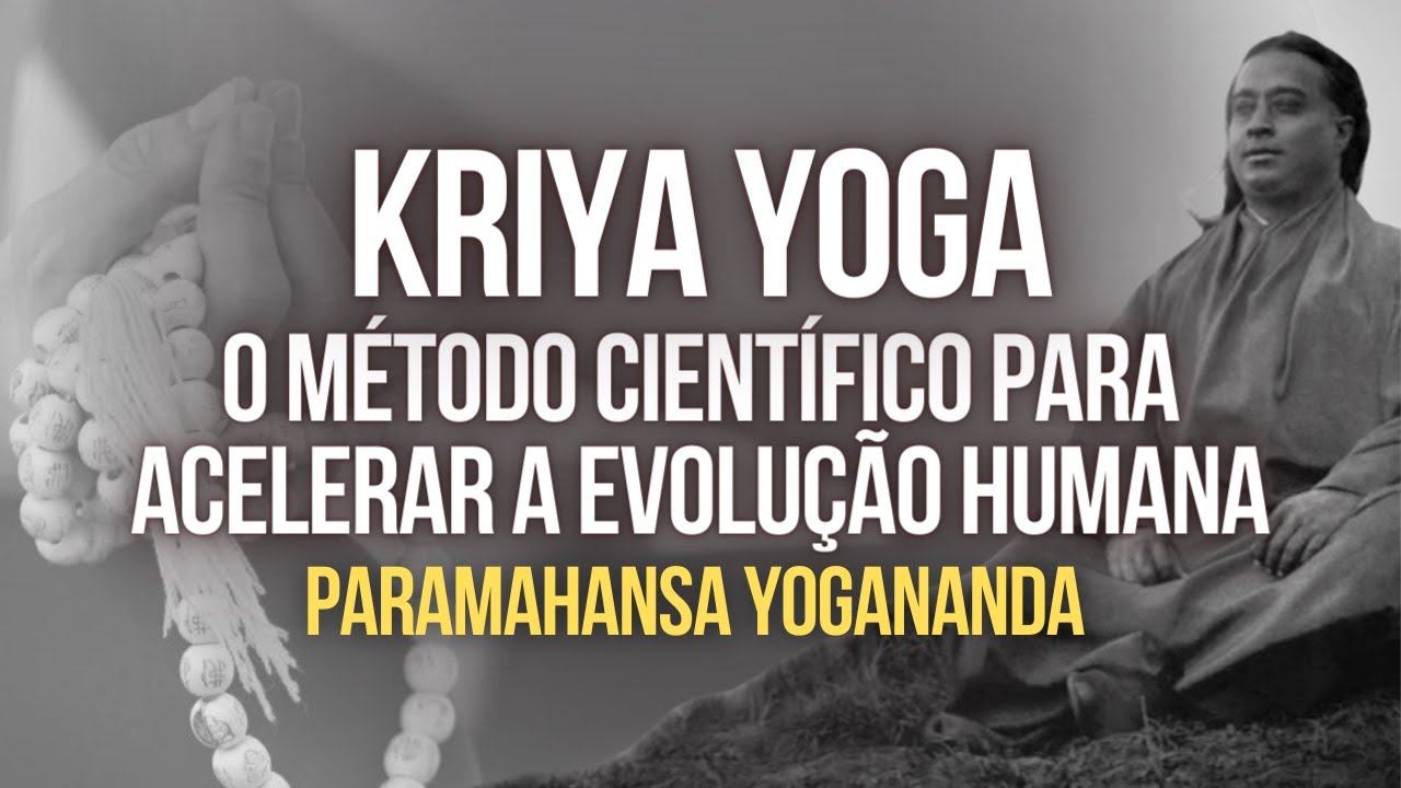 Paramahansa Yogananda - Kriya Yoga: A técnica científica para acelerar a evolução humana