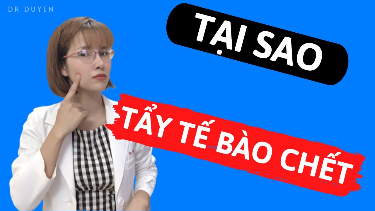 Tại sao phải Tẩy Tế Bào Chết? Lựa chọn loại nào cho từng loại da | Dr Duyên