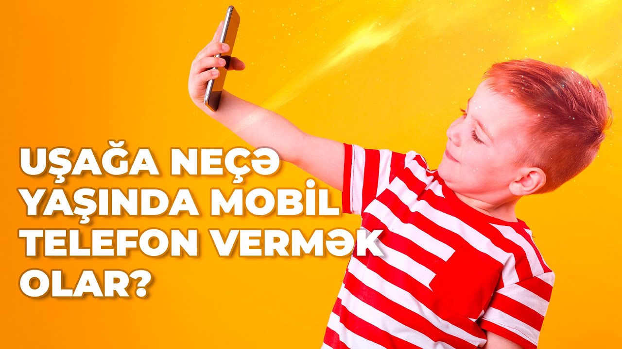 UŞAĞA  NEÇƏ YAŞINDA MOBİL TELEFON VERMƏK OLAR? - PSİXOTOLK.