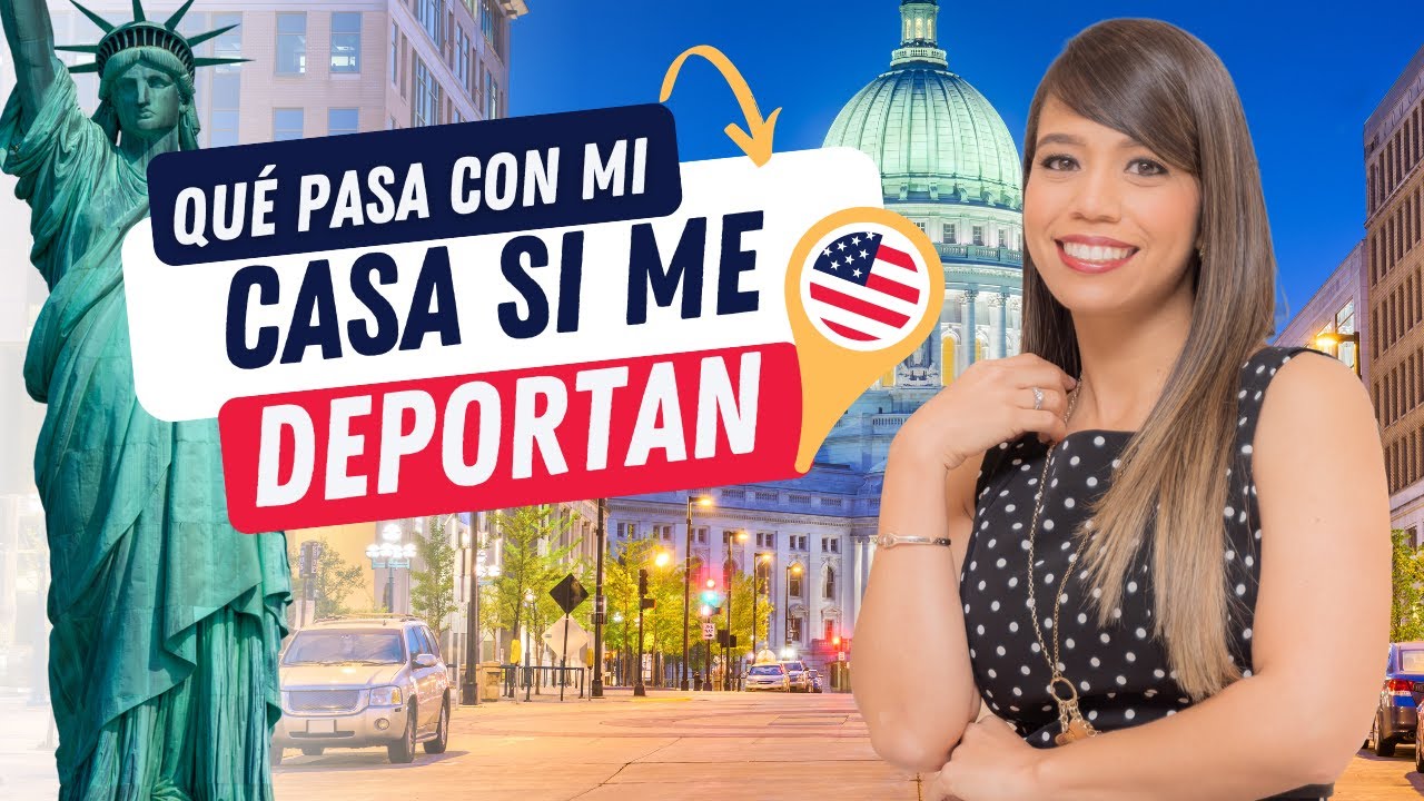 ¿Qué pasa con mi casa en Estados Unidos si me DEPORTAN?