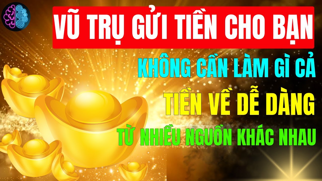 Luật Hấp Dẫn - VŨ TRỤ GỬI TIỀN CHO BẠN, Không Cần Làm Gì Cả, Tiền Đến Nhiều Nguồn Khác Nhau Dễ Dàng