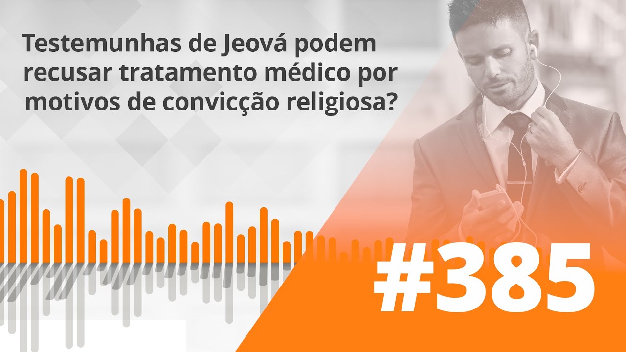PDG #385 - Testemunhas de Jeová podem recusar tratamento médico por motivos de convicção religiosa?