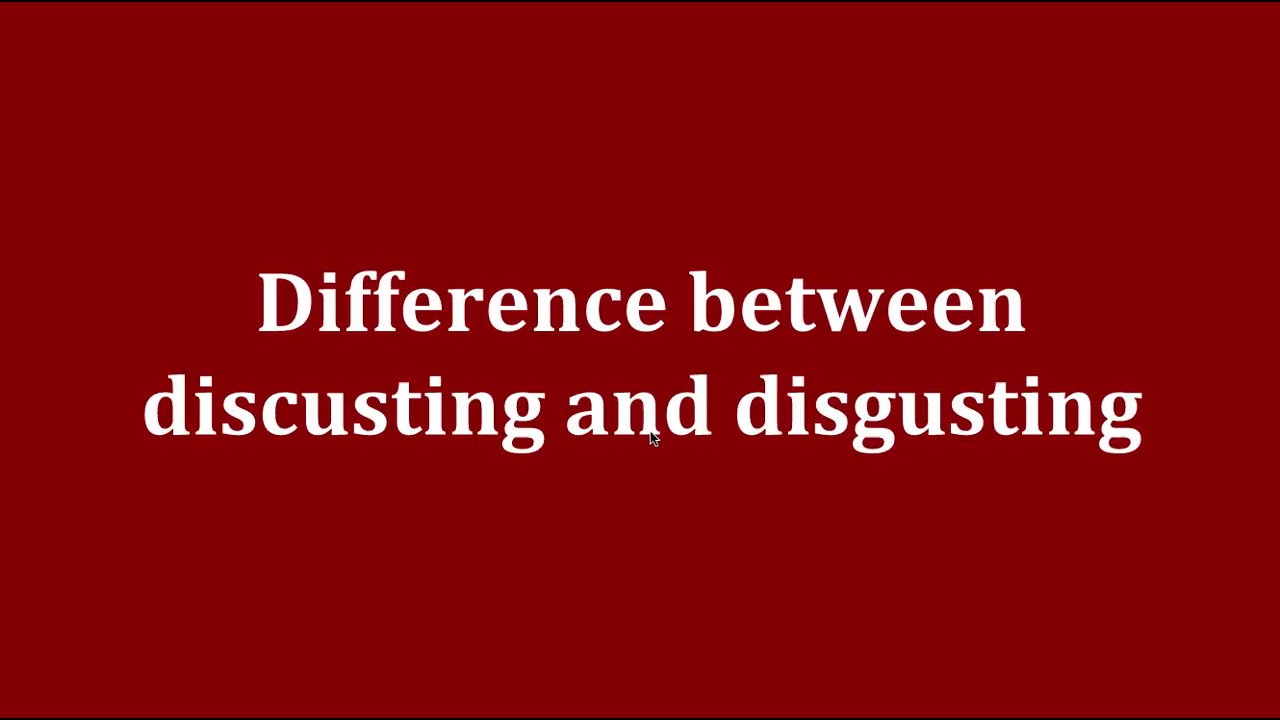 Difference between discusting and disgusting