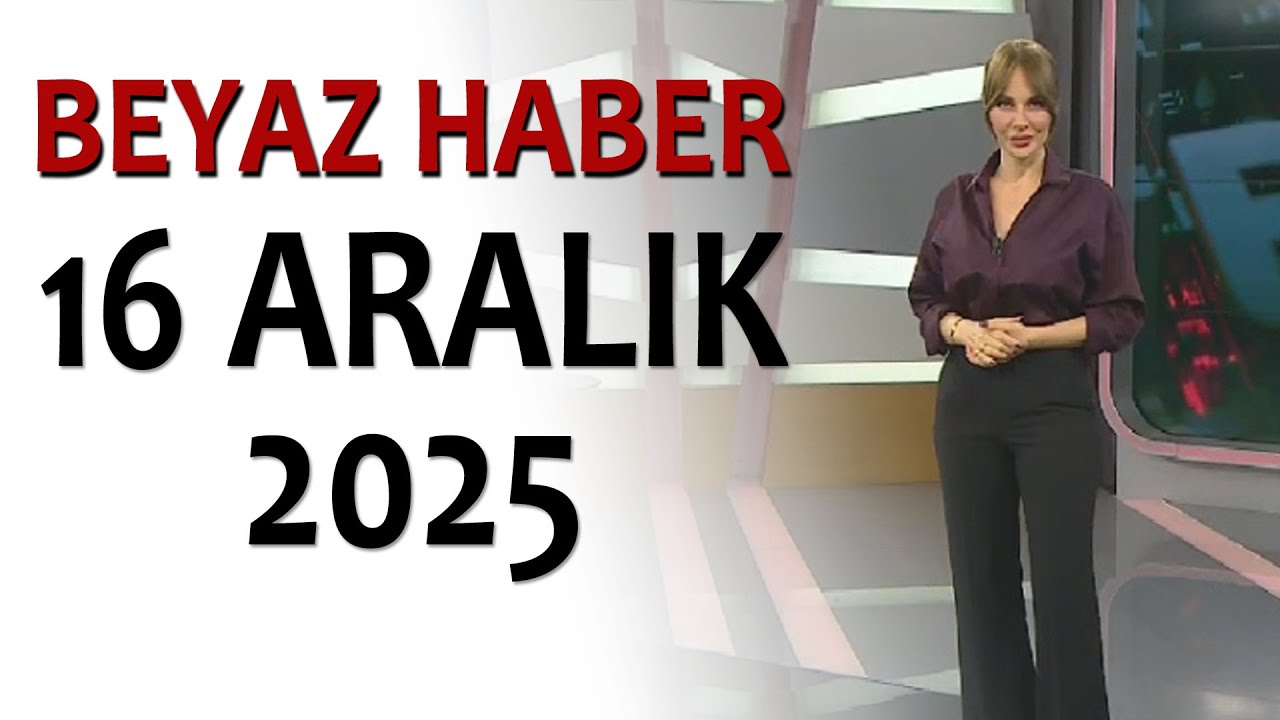 BEYAZ HABER 16 ARALIK 2025