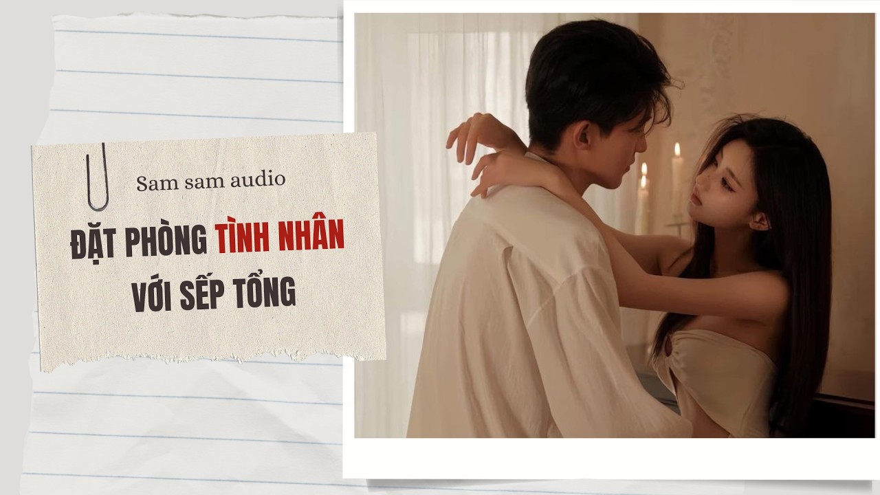 Đặt phòng tình nhân với sếp tổng | Sam sam audio