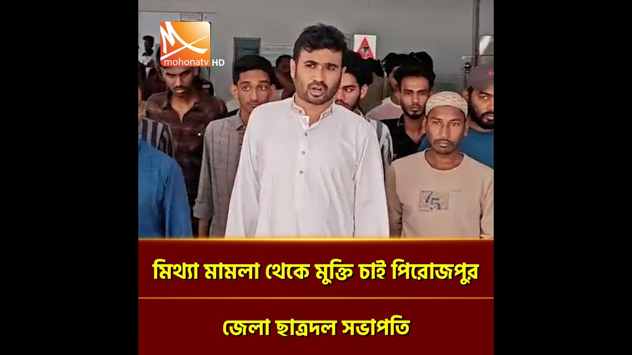 মিথ্যা মা'ম'লা থেকে মুক্তি চাই পিরোজপুর জেলা ছাত্রদল সভাপতি | Mohona TV