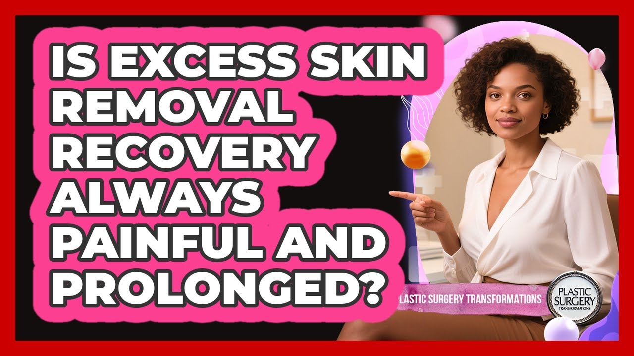 Is Excess Skin Removal Recovery Always Painful And Prolonged? - Plastic Surgery Transformations