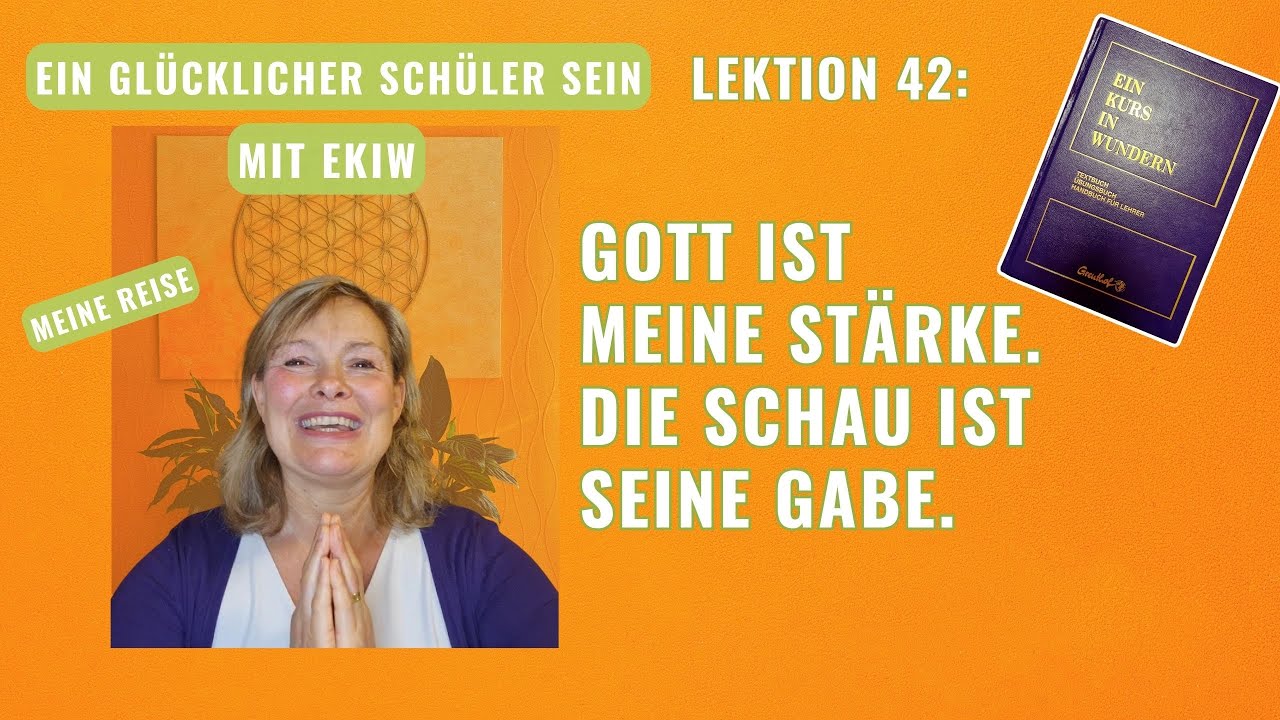 Glücklich mit EIN KURS IN WUNDERN Lektion 42: Gott ist meine Stärke. Die Schau ist seine Gabe.