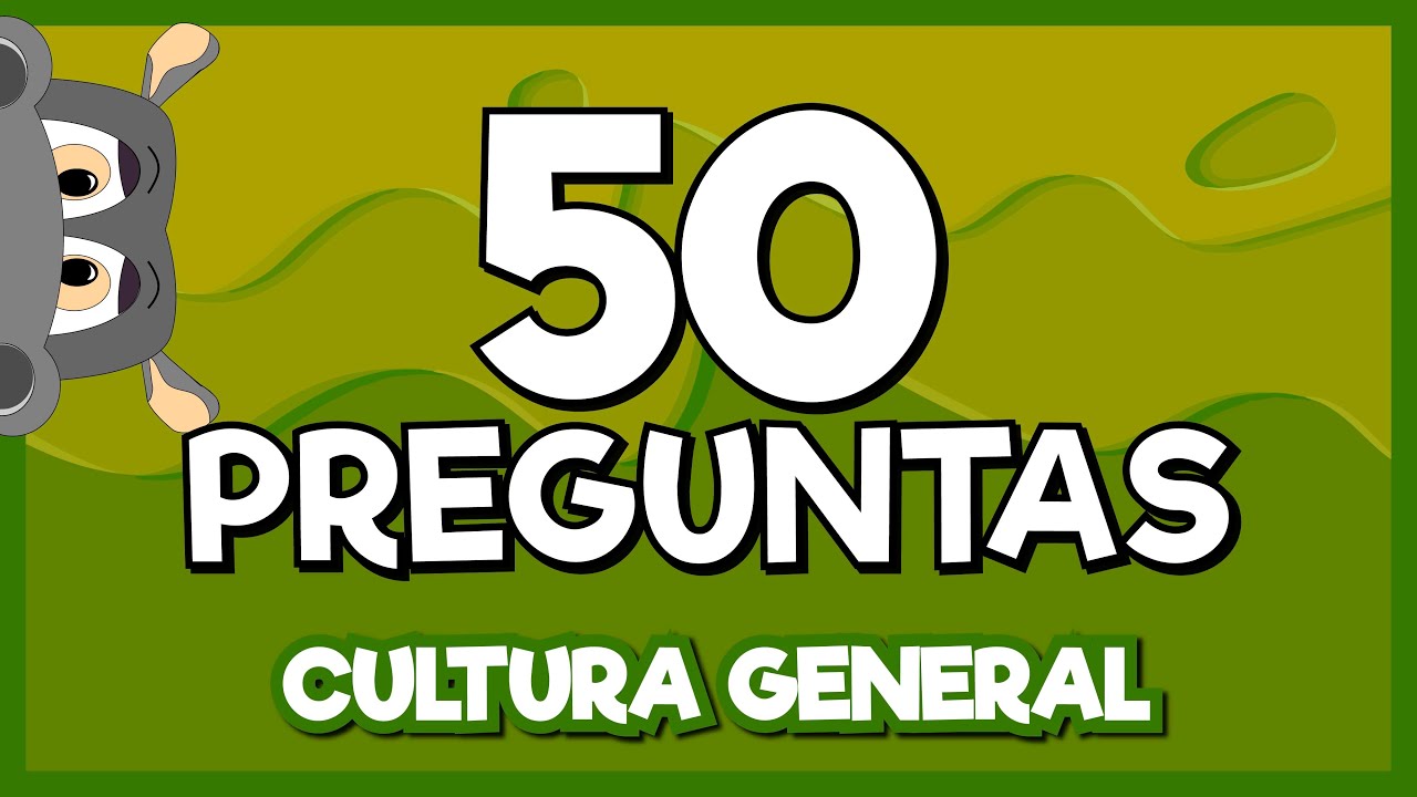 ¿PUEDES CON ESTAS 50 PREGUNTAS DE CULTURA GENERAL?