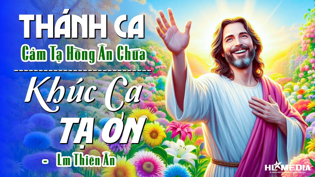 KHÚC CA TẠ ƠN - Lm Thiên Ân | Ca Khúc Thánh Ca Công Giáo Hay Nhất Cảm Tạ Hồng Ân Thiên Chúa