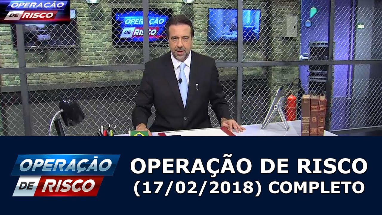 Opera&ccedil;&atilde;o de Risco  (17/02/18) | Completo