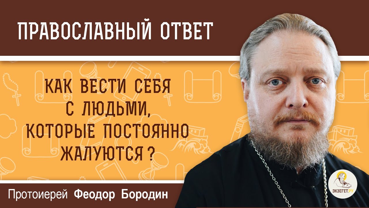 Как вести себя с людьми, которые постоянно жалуются?  Протоиерей Феодор Бородин