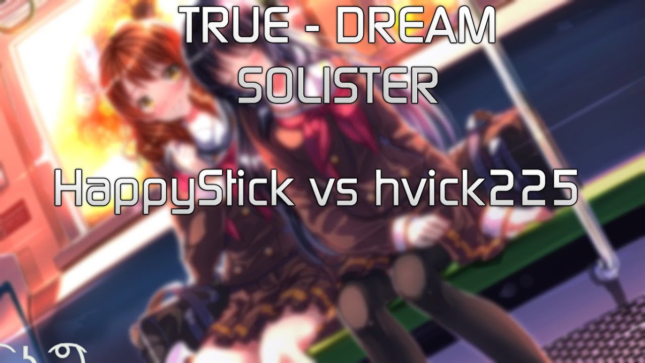 TRUE - DREAM SOLISTER. HappyStick vs hvick225