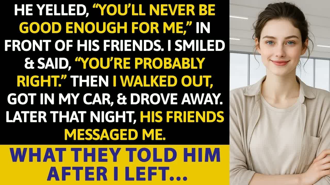 He Yelled, “You’ll Never Be Good Enough For Me,” In Front Of His Friends. I Smiled & Said, “You’re