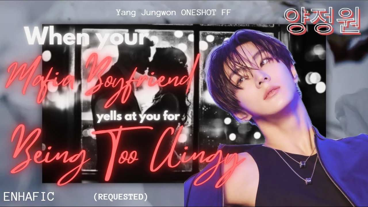 ★ ~ WHEN YOUR MAFIA BOYFRIEND YELLS AT YOU FOR BEING TOO CLINGY ~ ★ JUNGWON ONESHOT 양정원 (REQUESTED)