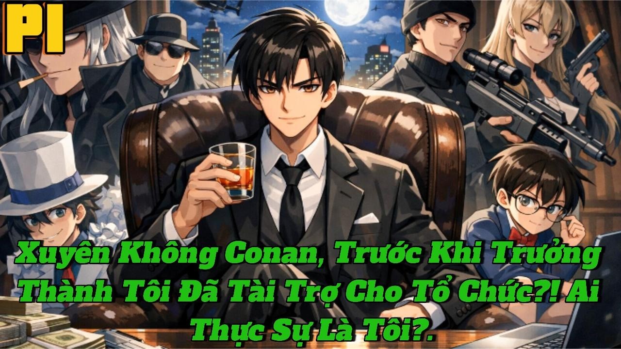 Xuyên Không Conan, Trước Khi Trưởng Thành Tôi Đã Tài Trợ Cho Tổ Chức! Ai Thực Sự Là Tôi | P1