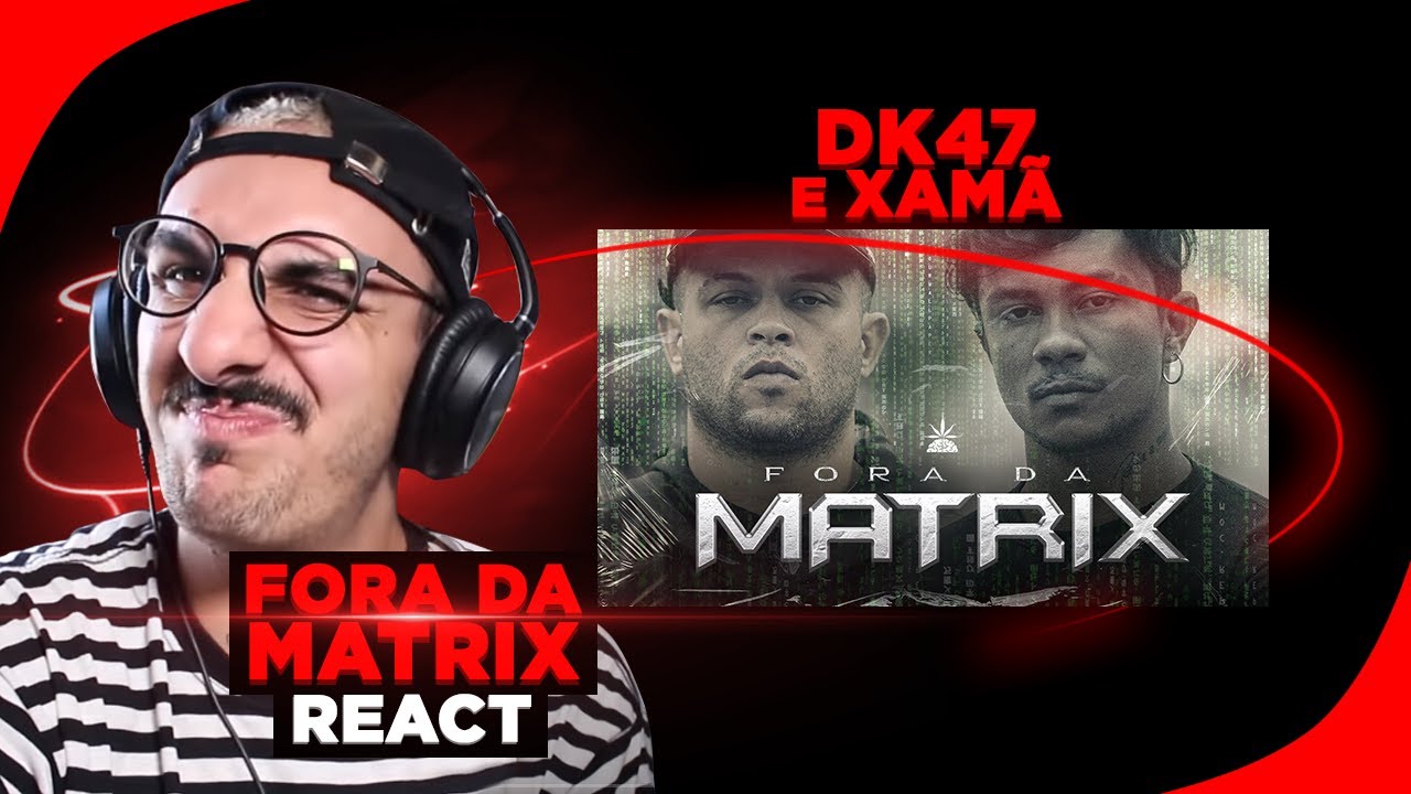 Dk47 e Xamã - Fora da Matrix [React]