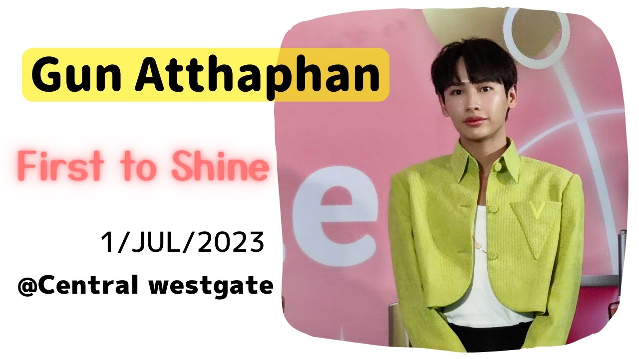Gun Atthaphan  1JUL2023 First to Shine (Sunsilk Natural) @Central westgate
