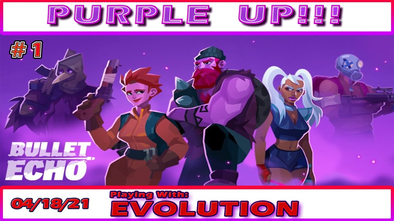 Bullet Echo Purple Up!!! 04/18/2021 #1 :1Evolutionarydawn