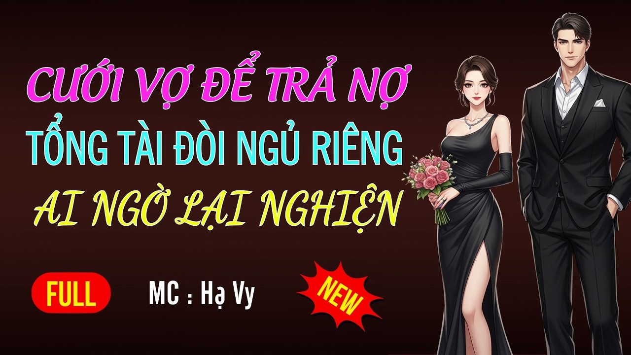 CƯỚI VỢ ĐỂ TRẢ NỢ AI NGỜ TỔNG TÀI LẠI NGHIỆN |AUDIO TIỂU THUYẾT NGÔN TÌNH MC HẠ VY DIỄN ĐỌC MỚI 2026