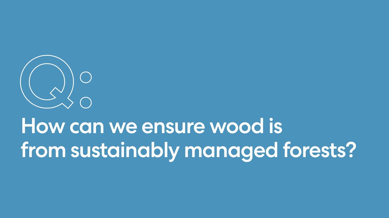How can we ensure wood is from sustainably managed forests?