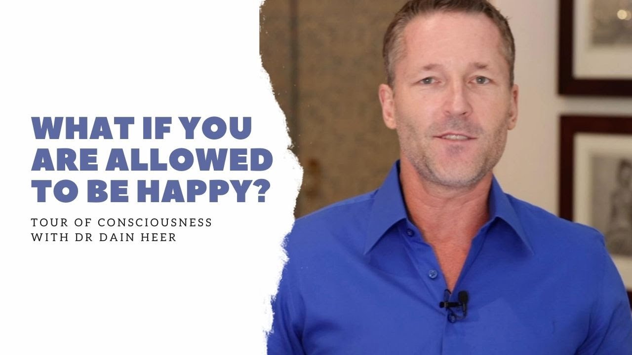 What if you are allowed to be happy? Tour of Consciousness with Dr. Dain Heer