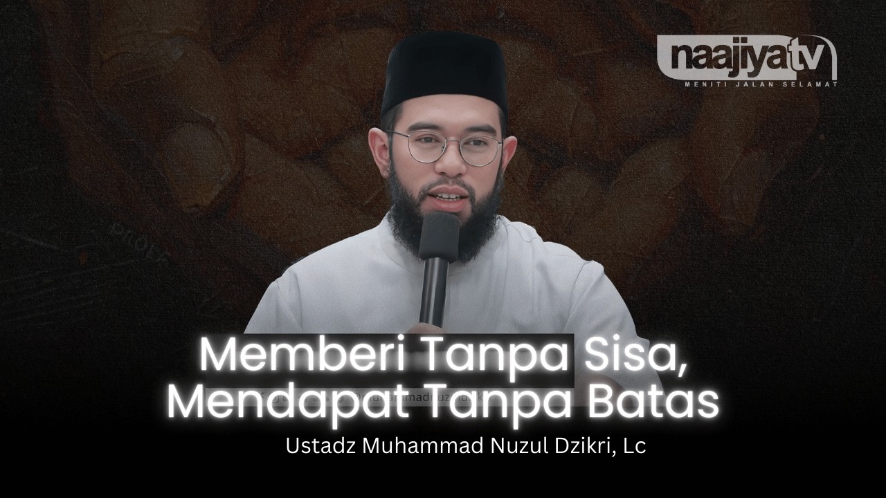 MEMBERI TANPA SISA, MENDAPAT TANPA BATAS - Ustadz Muhammad Nuzul Dzikri, Lc