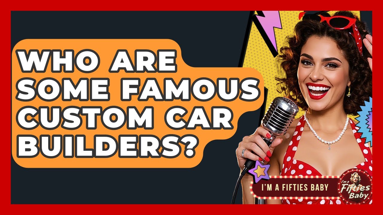 Who Are Some Famous Custom Car Builders? - Im a 50s Baby