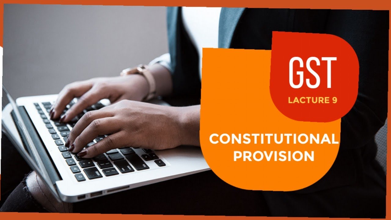 GST: CONSTITUTIONAL PROVISION, FRAME WORK AND SOME DEFINATIONS