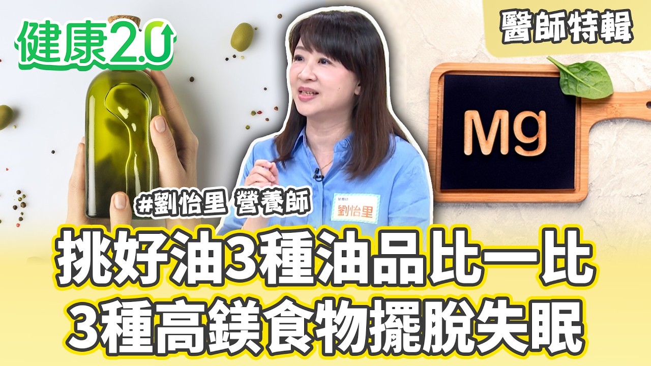 【醫師特輯】營養師劉怡里教如何選好油 3種油品比一比！蔬果、堅果、全穀 高鎂食材擺脫失眠！｜健康2.0 #鄭凱云 #陳欣湄 #韋汝 #劉怡里