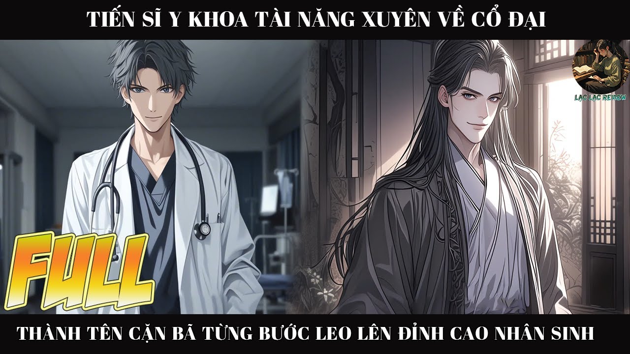 TIẾN SĨ Y KHOA TÀI NĂNG XUYÊN VỀ CỔ ĐẠI THÀNH TÊN CẶN BÃ TỪNG BƯỚC LEO LÊN ĐỈNH CAO NHÂN SINH | FULL