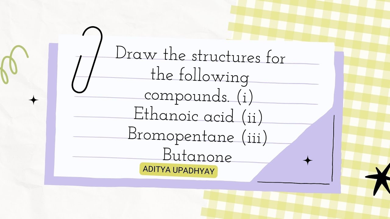 Draw the structures for the following compounds. (i) Ethanoic acid (ii) Bromopentane (iii) Butanone