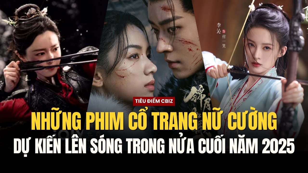 NHỮNG PHIM CỔ TRANG NỮ CƯỜNG DỰ KIẾN LÊN SÓNG TRONG NỬA CUỐI 2025 | NHIỀU PHIM HAY HỨA HẸN BẤT NGỜ